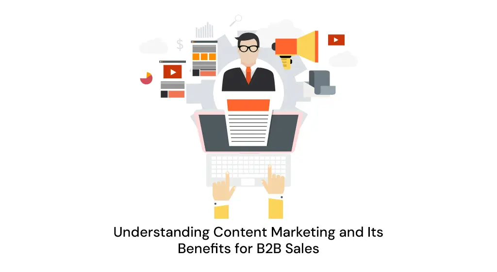 Understanding Content Marketing and Its Benefits for B2B Sales