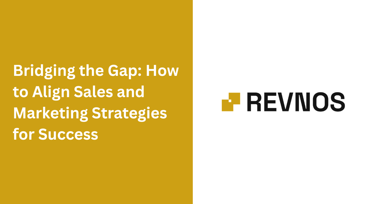 Bridging the Gap: How to Align Sales and Marketing Strategies for Success