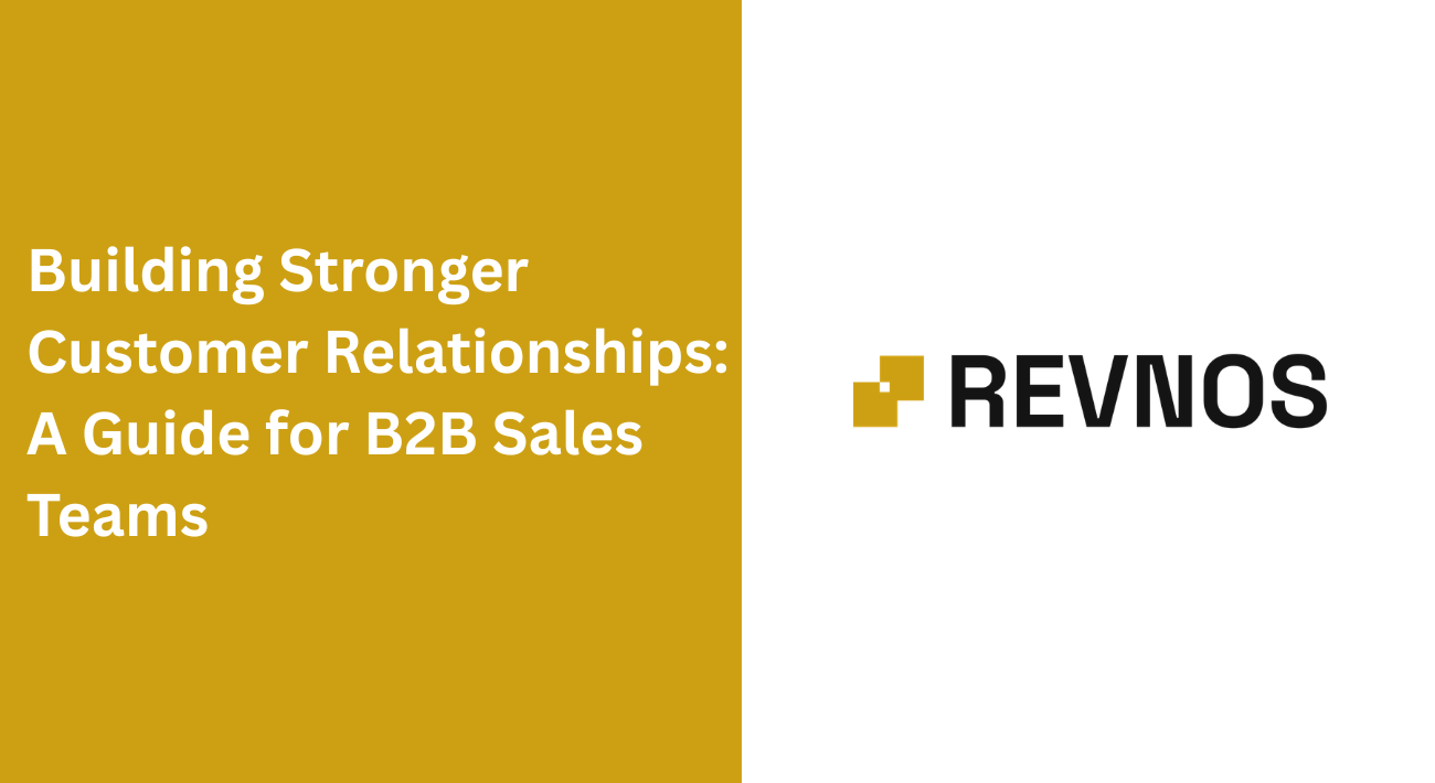 Building Stronger Customer Relationships: A Guide for B2B Sales Teams