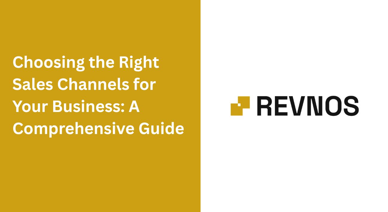 Choosing the Right Sales Channels for Your Business: A Comprehensive Guide