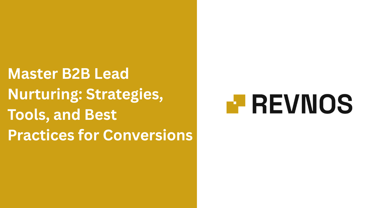 Master B2B Lead Nurturing: Strategies, Tools, and Best Practices for Conversions