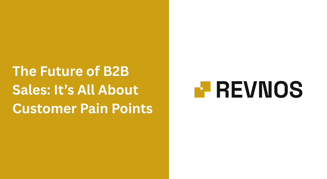 The Future of B2B Sales: It’s All About Customer Pain Points
