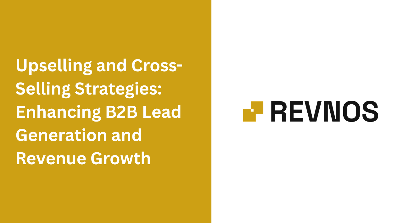 Upselling and Cross-Selling Strategies: Enhancing B2B Lead Generation and Revenue Growth