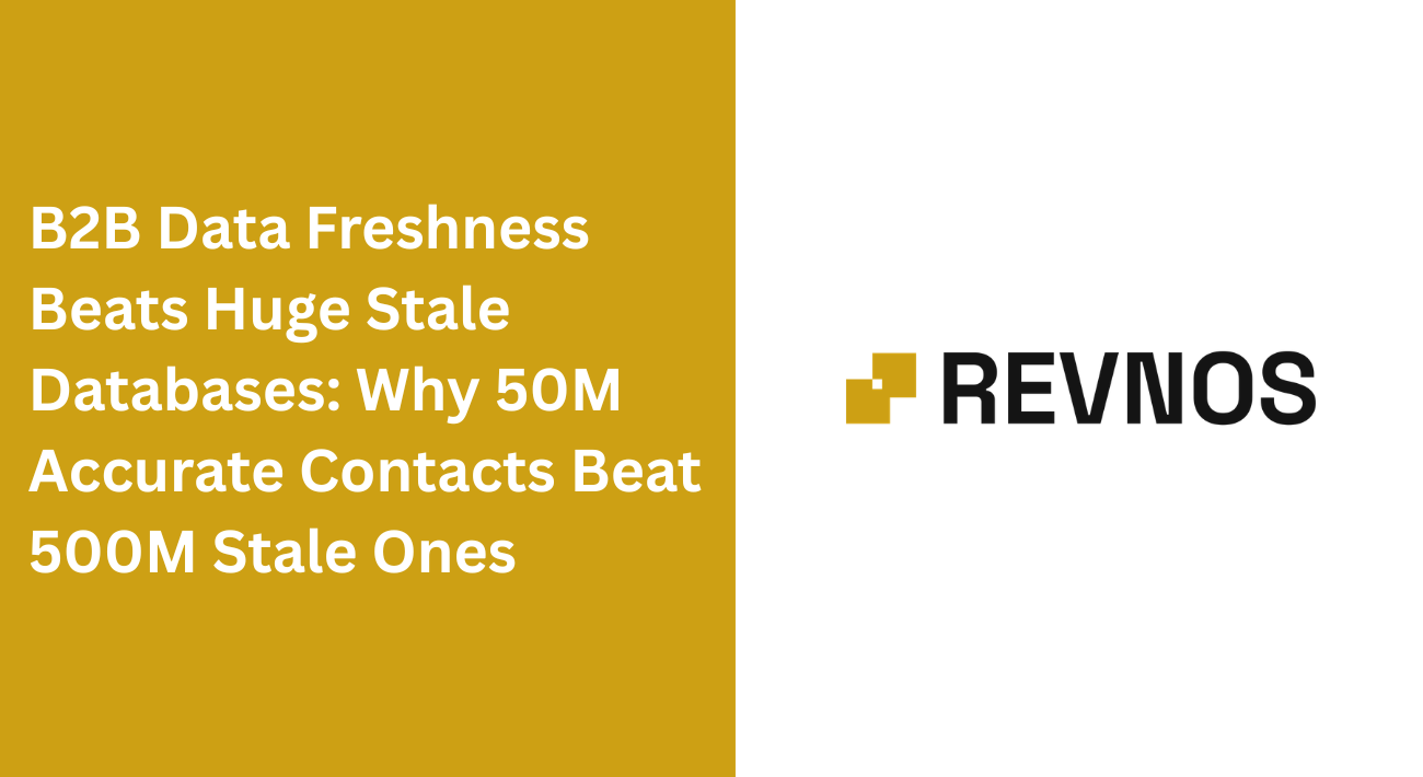 B2B Data Freshness Beats Huge Stale Databases: Why 50M Accurate Contacts Beat 500M Stale Ones